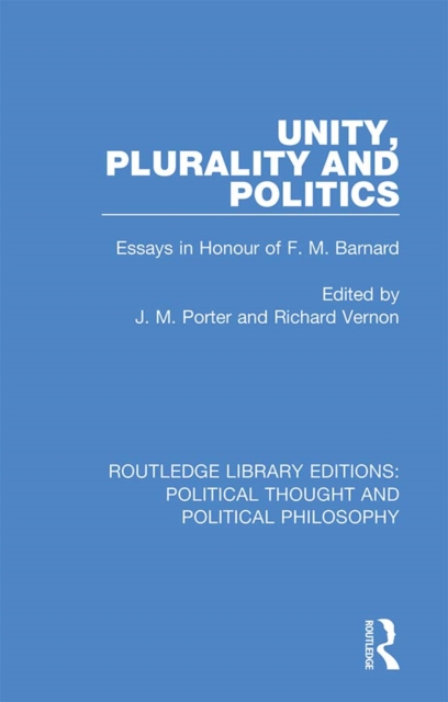 Unity, Plurality and Politics : Essays in Honour of F. M. Barnard, EPUB eBook