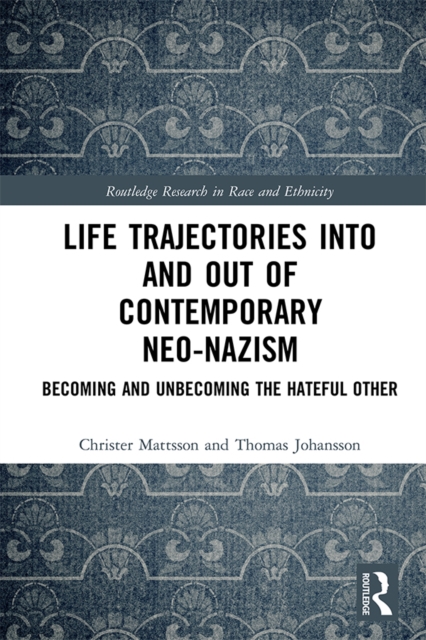 Life Trajectories Into and Out of Contemporary Neo-Nazism : Becoming and Unbecoming the Hateful Other, PDF eBook