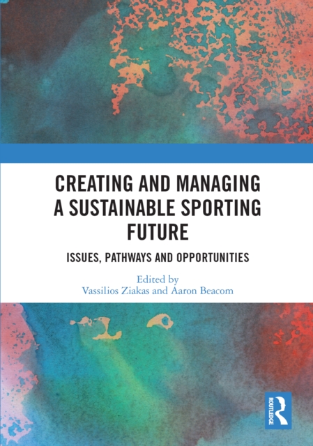 Creating and Managing a Sustainable Sporting Future : Issues, Pathways and Opportunities, PDF eBook