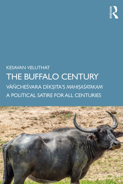 The Buffalo Century : Vanchesvara Diksita's Mahisasatakam: A Political Satire for All Centuries, PDF eBook