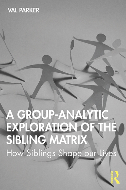 A Group-Analytic Exploration of the Sibling Matrix : How Siblings Shape our Lives, EPUB eBook