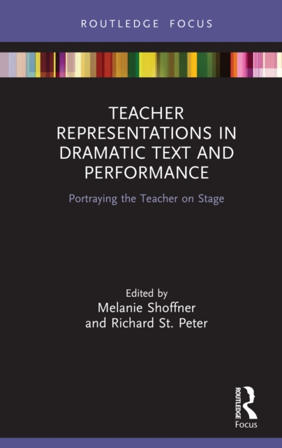 Teacher Representations in Dramatic Text and Performance : Portraying the Teacher on Stage, PDF eBook