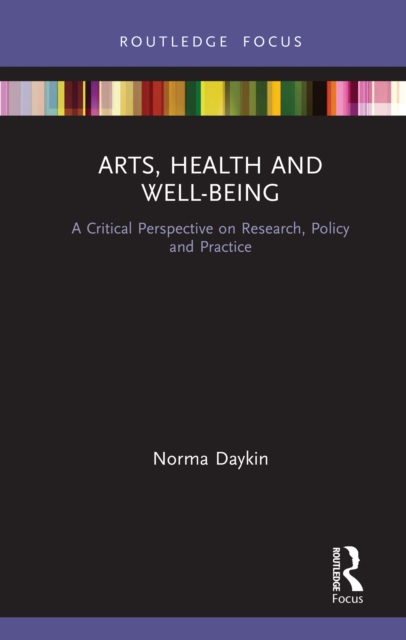 Arts, Health and Well-Being : A Critical Perspective on Research, Policy and Practice, PDF eBook