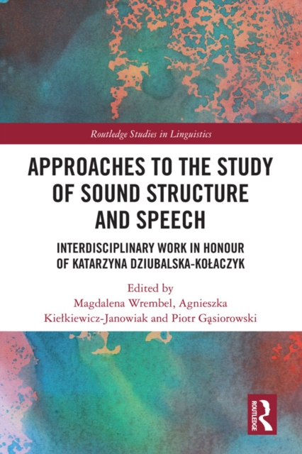 Approaches to the Study of Sound Structure and Speech : Interdisciplinary Work in Honour of Katarzyna Dziubalska-Kolaczyk, PDF eBook