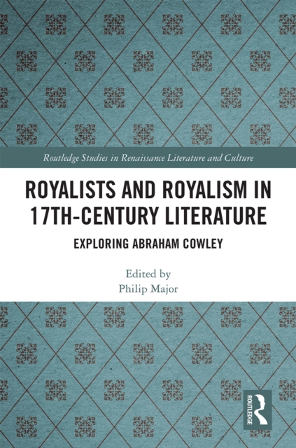 Royalists and Royalism in 17th-Century Literature : Exploring Abraham Cowley, PDF eBook