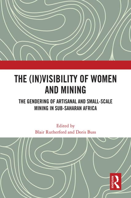 The (In)Visibility of Women and Mining : The Gendering of Artisanal and Small-Scale Mining in Sub-Saharan Africa, PDF eBook