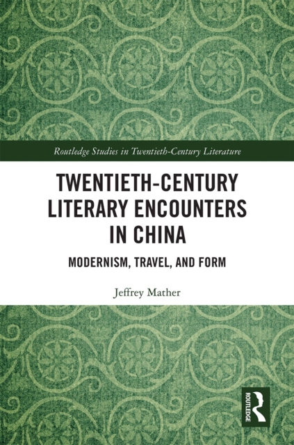 Twentieth-century Literary Encounters in China : Modernism, Travel, and Form, EPUB eBook