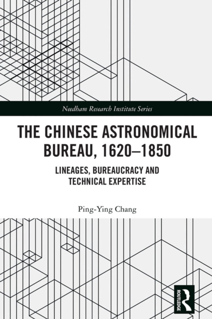 The Chinese Astronomical Bureau, 1620-1850 : Lineages, Bureaucracy and Technical Expertise, PDF eBook
