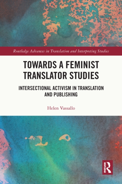 Towards a Feminist Translator Studies : Intersectional Activism in Translation and Publishing, PDF eBook