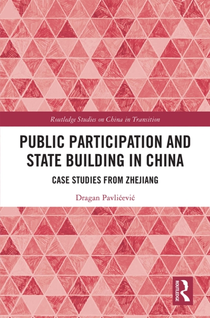 Public Participation and State Building in China : Case Studies from Zhejiang, PDF eBook