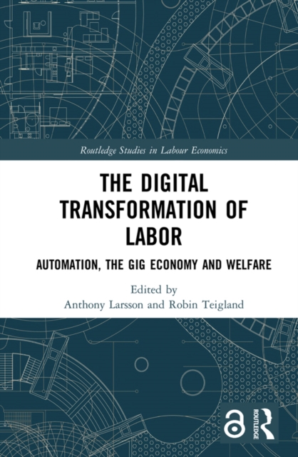 The Digital Transformation of Labor : Automation, the Gig Economy and Welfare, PDF eBook