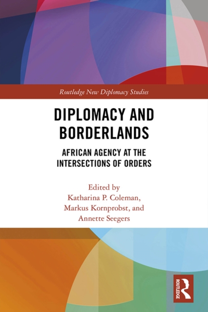 Diplomacy and Borderlands : African Agency at the Intersections of Orders, PDF eBook