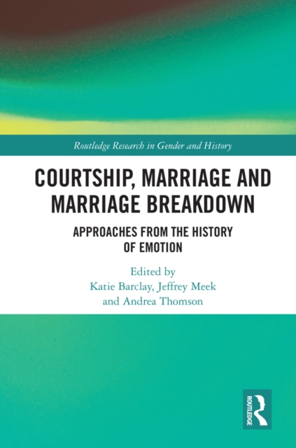 Courtship, Marriage and Marriage Breakdown : Approaches from the History of Emotion, PDF eBook