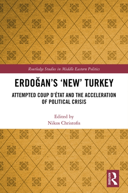 Erdogan's 'New' Turkey : Attempted Coup d'etat and the Acceleration of Political Crisis, PDF eBook