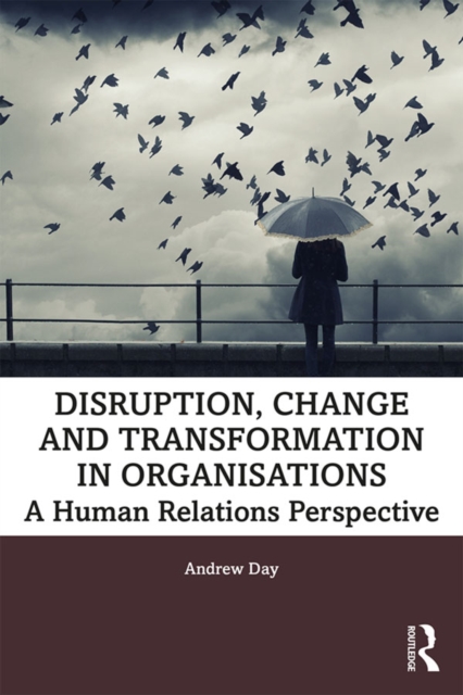 Disruption, Change and Transformation in Organisations : A Human Relations Perspective, PDF eBook