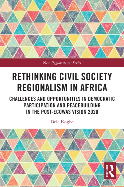 Rethinking Civil Society Regionalism in Africa : Challenges and Opportunities in Democratic Participation and Peacebuilding in the Post-ECOWAS Vision 2020, PDF eBook