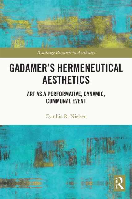 Gadamer's Hermeneutical Aesthetics : Art as a Performative, Dynamic, Communal Event, EPUB eBook
