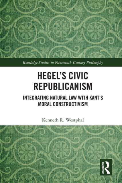 Hegel’s Civic Republicanism : Integrating Natural Law with Kant’s Moral Constructivism, EPUB eBook