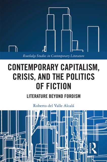 Contemporary Capitalism, Crisis, and the Politics of Fiction : Literature Beyond Fordism, PDF eBook