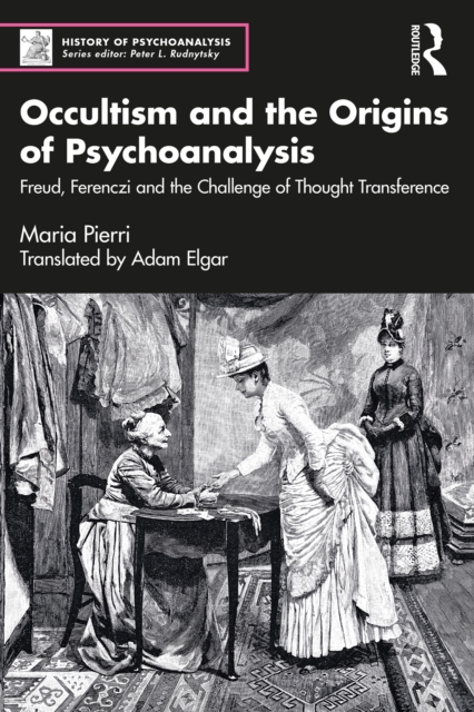 Occultism and the Origins of Psychoanalysis : Freud, Ferenczi and the Challenge of Thought Transference, PDF eBook