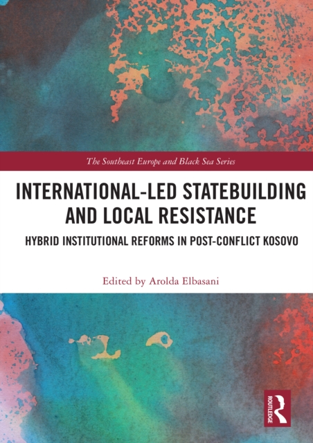 International-Led Statebuilding and Local Resistance : Hybrid Institutional Reforms in Post-Conflict Kosovo, PDF eBook