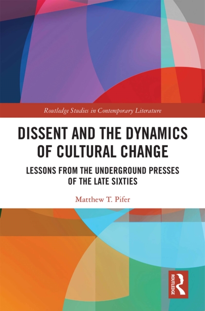 Dissent and the Dynamics of Cultural Change : Lessons from the Underground Presses of the Late Sixties, EPUB eBook