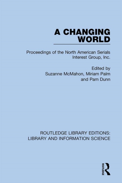 A Changing World : Proceedings of the North American Serials Interest Group, Inc., PDF eBook