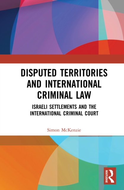 Disputed Territories and International Criminal Law : Israeli Settlements and the International Criminal Court, EPUB eBook