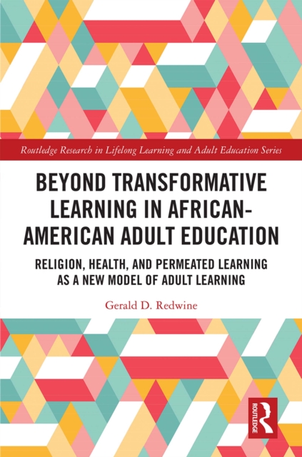 Beyond Transformative Learning in African-American Adult Education : Religion, Health, and Permeated Learning as a New Model of Adult Learning, PDF eBook