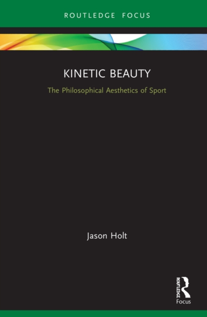 Kinetic Beauty : The Philosophical Aesthetics of Sport, EPUB eBook