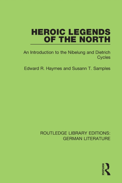Heroic Legends of the North : An Introduction to the Nibelung and Dietrich Cycles, PDF eBook
