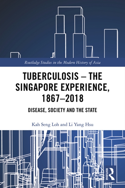 Tuberculosis - The Singapore Experience, 1867-2018 : Disease, Society and the State, EPUB eBook