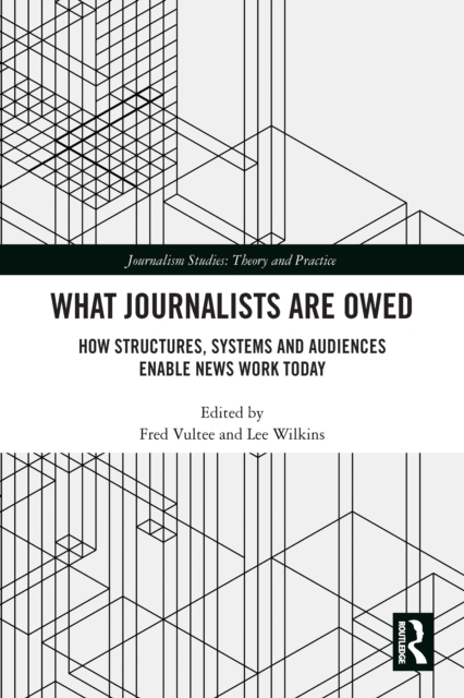 What Journalists Are Owed : How Structures, Systems and Audiences Enable News Work Today, EPUB eBook