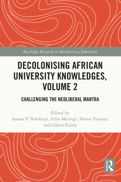 Decolonising African University Knowledges, Volume 2 : Challenging the Neoliberal Mantra, PDF eBook