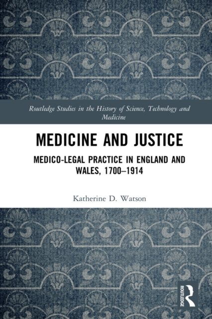 Medicine and Justice : Medico-Legal Practice in England and Wales, 1700-1914, PDF eBook