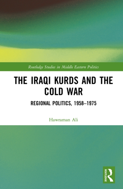 The Iraqi Kurds and the Cold War : Regional Politics, 1958-1975, PDF eBook