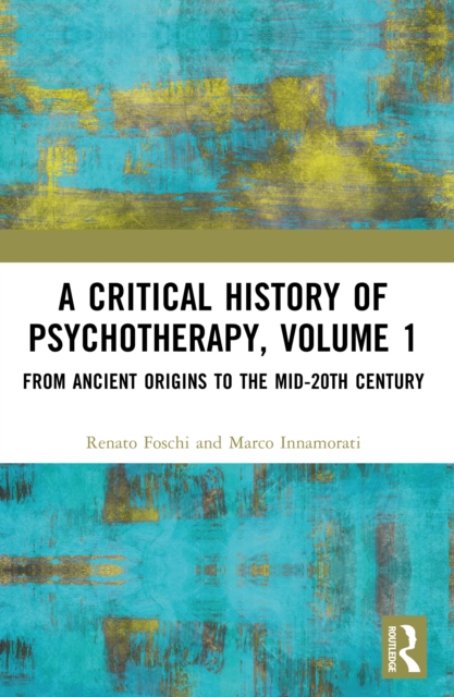 A Critical History of Psychotherapy, Volume 1 : From Ancient Origins to the Mid 20th Century, PDF eBook