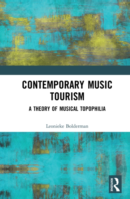 Contemporary Music Tourism : A Theory of Musical Topophilia, PDF eBook