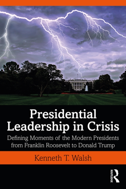 Presidential Leadership in Crisis : Defining Moments of the Modern Presidents from Franklin Roosevelt to Donald Trump, PDF eBook