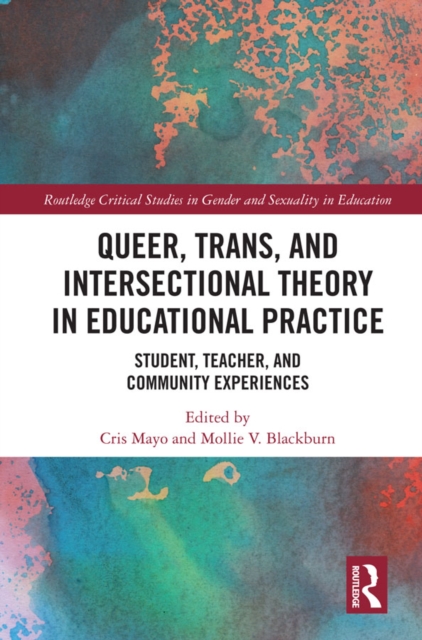 Queer, Trans, and Intersectional Theory in Educational Practice : Student, Teacher, and Community Experiences, PDF eBook
