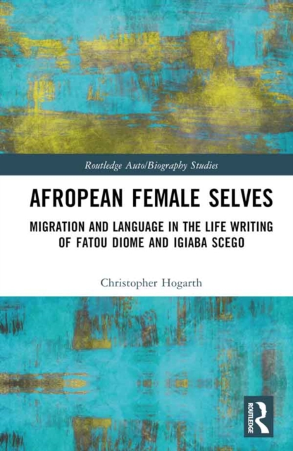 Afropean Female Selves : Migration and Language in the Life Writing of Fatou Diome and Igiaba Scego, PDF eBook