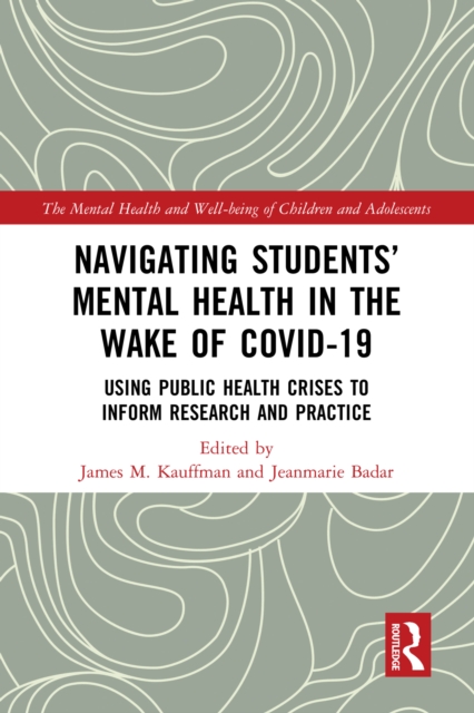 Navigating Students’ Mental Health in the Wake of COVID-19 : Using Public Health Crises to Inform Research and Practice, PDF eBook