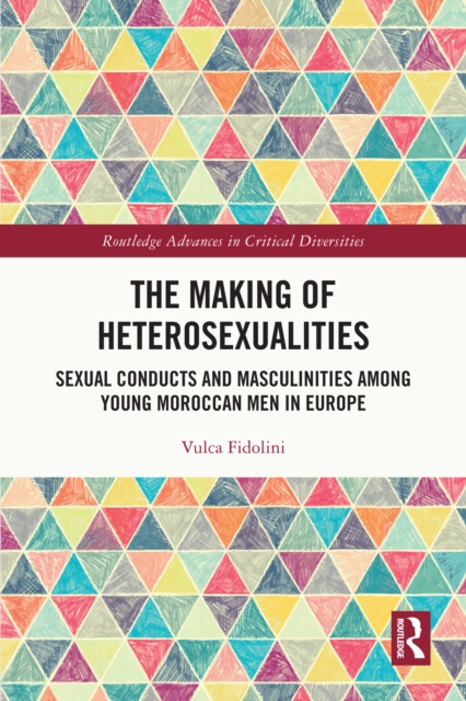 The Making of Heterosexualities : Sexual Conducts and Masculinities among Young Moroccan Men in Europe, PDF eBook