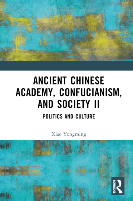 Ancient Chinese Academy, Confucianism, and Society II : Politics and Culture, EPUB eBook