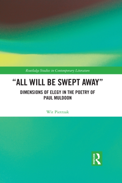 "All Will Be Swept Away" : Dimensions of Elegy in the Poetry of Paul Muldoon, PDF eBook