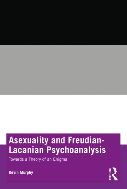 Asexuality and Freudian-Lacanian Psychoanalysis : Towards a Theory of an Enigma, EPUB eBook