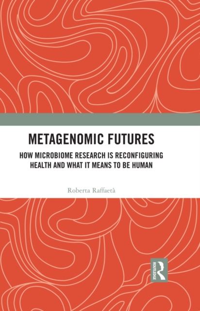 Metagenomic Futures : How Microbiome Research is Reconfiguring Health and What it Means to be Human, PDF eBook