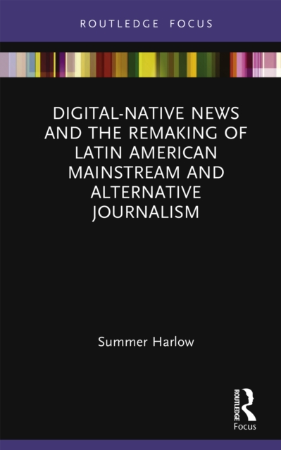 Digital-Native News and the Remaking of Latin American Mainstream and Alternative Journalism, EPUB eBook