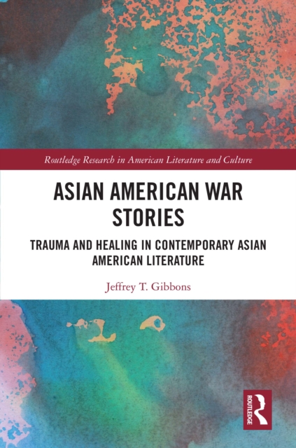 Asian American War Stories : Trauma and Healing in Contemporary Asian American Literature, EPUB eBook
