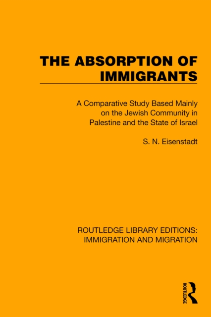 The Absorption of Immigrants : A Comparative Study Based Mainly on the Jewish Community in Palestine and the State of Israel, EPUB eBook